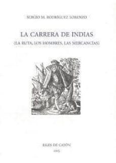 la carrera de indias (la ruta, los hombres, las mercancías)-sergio rodriguez lorenzo-9788494339363
