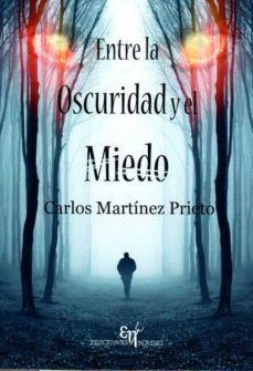 entre la oscuridad y el miedo-carlos martinez prieto-9788494409363