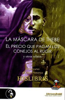 la mascara de thebe / el precio que pagan los conejos al rugir y otros relatos (ix concurso de relato historico hislibris)-9788494624063