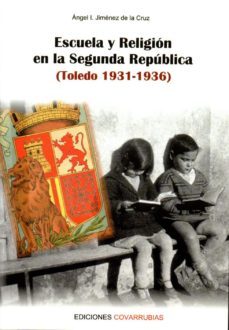 escuela y religion en la segunda republica (toledo 1931-1936)-angel i. jimenez de la cruz-9788494674563