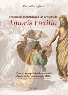 respuesta (amistosa) a los criticos de amoris laetitia: con un ensayo introductorio del cardenal gerhard ludwing muller-rocco butiglione-9788494733963