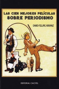 las cien mejores peliculas sobre periodismo-david felipe arranz-9788494851063