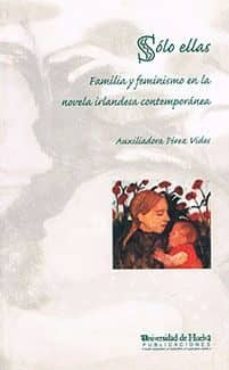 solo ellas: familia y feminismo en la novela irlandesa contempora nea-auxiliadora perez vides-9788495699763