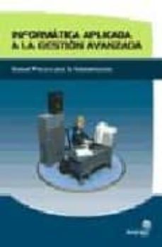 informatica aplicada a la gestion avanzada: manual practico para la administracion-9788496256163