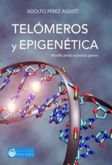 telomeros y epigenetica: modificando nuestros genes-adolfo perez agusti-9788496319363