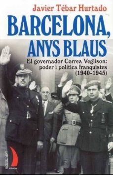 barcelona anys blaus. el governador correa veglison: poder i poli tica franquistes (1940-1945)-9788496495463