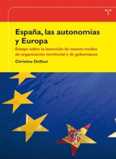 españa, las autonomias y europa. ensayo sobre la invencion de nue vos modos de organizacion territorial y gobernanza-christine delfour-9788497042963