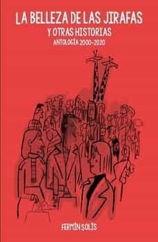 la belleza de las jirafas y otras historias: antologia 2000-2020-fermin solis-9788498526363