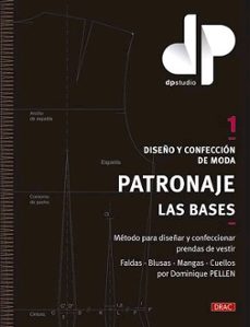 diseño y confeccion de moda: patronaje. las bases: metodo para diseñar y confeccionar prendas de vestir-dominique pellen-9788498745863