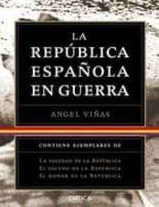 estuche la republica española en guerra: la soledad de la republi ca; el escudo de la republica; el honor de la republica-angel viñas-9788498920963
