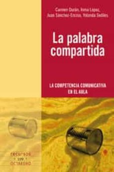 la palabra compartida: la competencia comunicativa en el aula-carmen duran-9788499210063