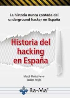 historia del hacking en españa. la historia nunca contada del und rground hacker en españa-merce molist ferrer-jacobo feijoo-9788499649863