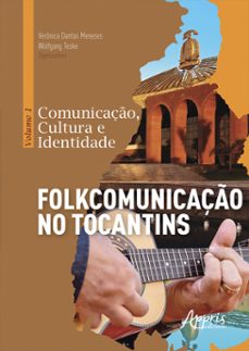 comunicaço, cultura e identidade: volume 1 - folkcomunicaço no tocantins (ebook)-verônica dantas meneses-wolfgang teske-9788547340063