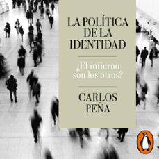 la politica de la identidad ¿el infierno son los otros? (audiolibro)-carlos peña-9789569635663