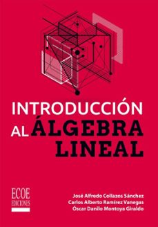introduccion al algebra lineal (ebook)-josé alfredo collazos sánchez-óscar danilo montoya giraldo-carlos alberto ramírez vanegas-9789585082663