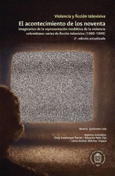 violencia y ficcion televisiva. el acontecimiento de los noventa (ebook)-beatriz quiñones cely-eduardo peña tijo-jaime andrés wilches-9789587836363