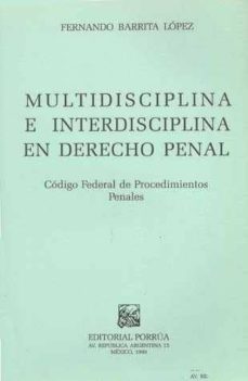 multidisciplina e interdisciplina en derecho penal: codigo federa l de procedimientos penales-fernando barrita lopez-9789700717463