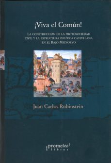 ¡viva el comun!: la construccion de la protosociedad civil y la e structura politica castellana en el bajo medievo-juan carlos rubinstein-9789875740563