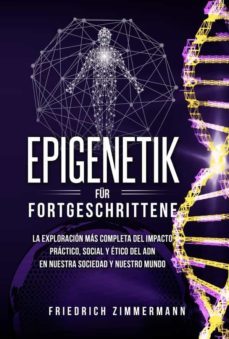 epigenetik fur fortgeschrittene. die umfassendste erforschung der praktischen, sozialen und ethischen auswirkungen der dna auf unsere gesellschaft und unsere welt (ebook)-9791221413663