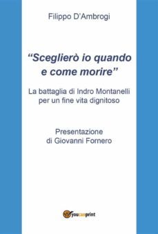 "scegliero io quando e come morire": la battaglia di indro montanelli per un fine vita dignitoso con presentazione di giovanni fornero (ebook)-9791221438963