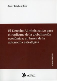 el derecho administrativo para el repliegue de la globalización e conómica: en busca de la autonomía estratégica-javier esteban rios-9791388250163