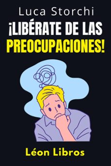 ¡liberate de las preocupaciones! - como encontrar la calma en medio del caos (ebook)-león libros-luca storchi-9798224529063
