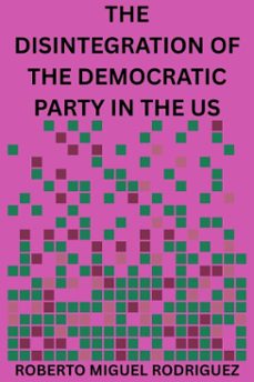the disintegration of the democratic party in the us (ebook)-roberto miguel rodriguez-9798230564263