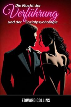 die macht der verfuhrung und der sozialpsychologie: entdecke die geheimnisse, wie du eine person erobern und uberzeugen kannst (ebook)-edward collins-9798231507863