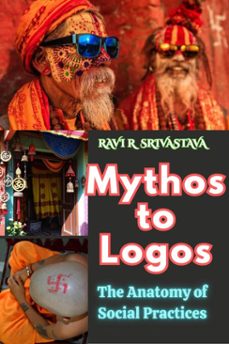 mythos to logos : the anatomy of social practices (ebook)-ravi r srivastava-9798231579563