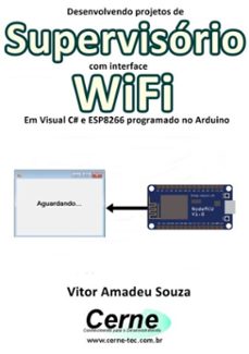 desenvolvendo projetos de supervisorio com interface wifi em visual c@ e esp8266 programado no arduino (ebook)-vitor amadeu souza-3410002411273