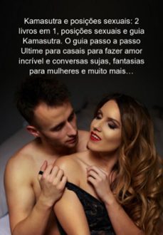kamasutra e posiçes sexuais: 2 livros em 1, posiçes sexuais e guia kamasutra. o guia passo a passo ultime para casais para fazer amor incrivel e conversas sujas, fantasias para mulheres e muito mais (ebook)-jideon f marques-3410006255873