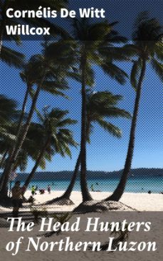 the head hunters of northern luzon (ebook)-cornelis de witt willcox-4057664644473