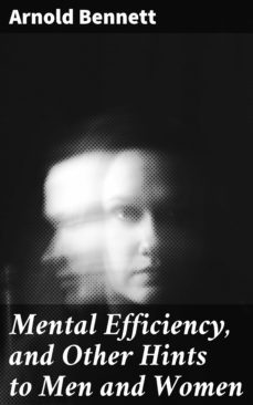 mental efficiency, and other hints to men and women (ebook)-arnold bennett-4057664655073