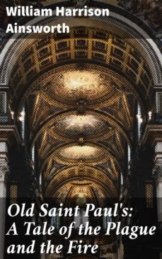 old saint paul's: a tale of the plague and the fire (ebook)-william harrison ainsworth-4064066244873