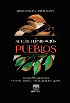 la autodeterminacion de los pueblos, genisis, metamorfosis y nuevas perspectivas desde el sur global (ebook)-diana carolina bernal ibáñez-4099995590173