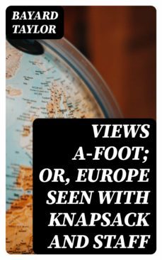 views a-foot; or, europe seen with knapsack and staff (ebook)-bayard taylor-8596547241973