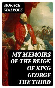 my memoirs of the reign of king george the third (ebook)-horace walpole-8596547403173