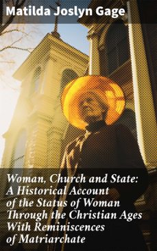 woman, church and state: a historical account of the status of woman through the christian ages with reminiscences of matriarchate (ebook)-matilda joslyn gage-8596547668473