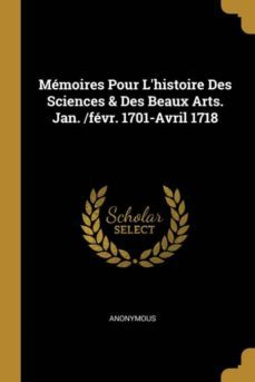 mmoires pour lhistoire des sciences & des beaux arts. jan. /fvr. 1701-avril 1718-9780274213573