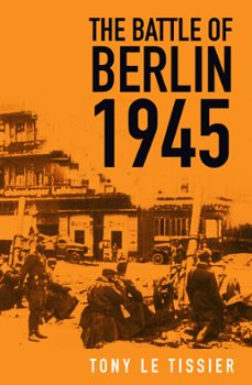 the battle of berlin 1945 (ebook)-tony le tissier-9780752496573