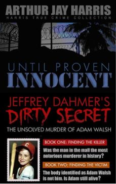 box set: until proven innocent and the unsolved murder of adam walsh books one and two-arthur jay harris-9781310553073