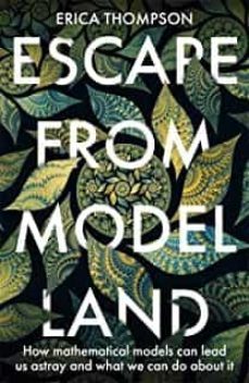 escape from model land: how mathematical models can lead us astray and what we can do about it-erica thompson-9781529364873