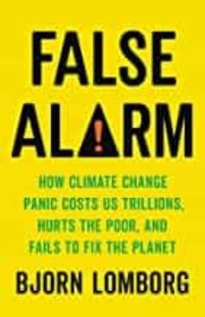 false alarm: how climate change panic costs us trillions, hurts the poor, and fails to fix the planet-9781541647473