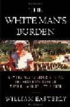 the white man s burden: why the west s efforts to aid the rest ha ve done much iii and so little good-9781594200373