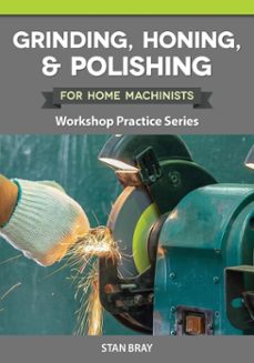 grinding, honing, and polishing for home machinists (ebook)-stan bray-9781637415573