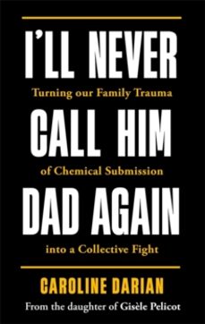 ill never call him dad again: by the daughter of gisele pelicot-caroline darian-9781785125973