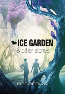 the ice garden &amp; other stories (ebook)-eric brown-9781786369673