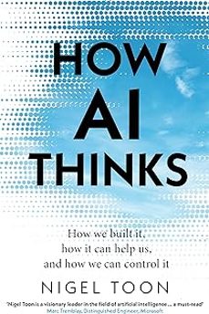 how ai thinks: how we built it, how it can help us, and how we can control it-nigel toon-9781911709473