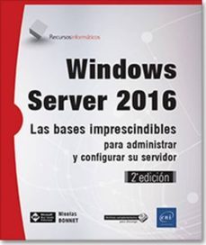 windows server 2016: las bases imprescindibles para administrar y configurar su servidor (2ª ed.)-nicolas bonnet-9782409018473