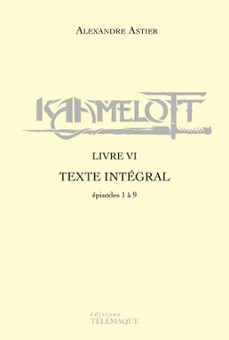 kaamelott - livre vi - texte integral - episodes 1 a 9 (ebook)-alexandre astier-9782753303973